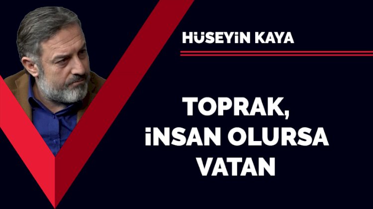 Toprak, insan olursa vatan