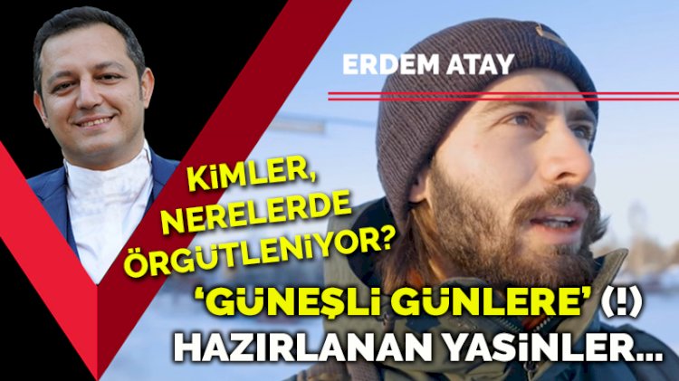 Kimler, nerelerde örgütleniyor? ‘Güneşli günlere’ (!) hazırlanan Yasinler…
