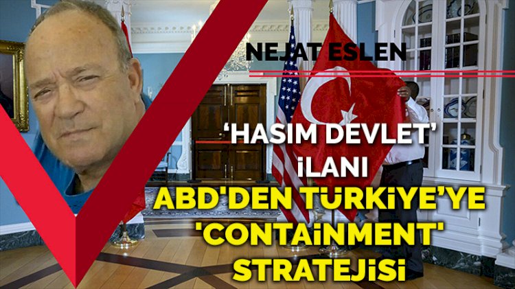 ABD'den 'hasım devlet' ilanı: Türkiye’ye karşı 'containment' stratejisi