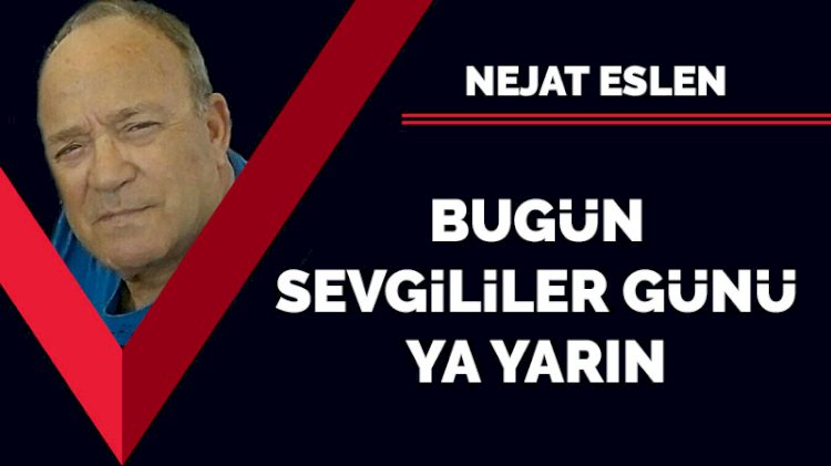 Bugün Sevgililer Günü ya yarın