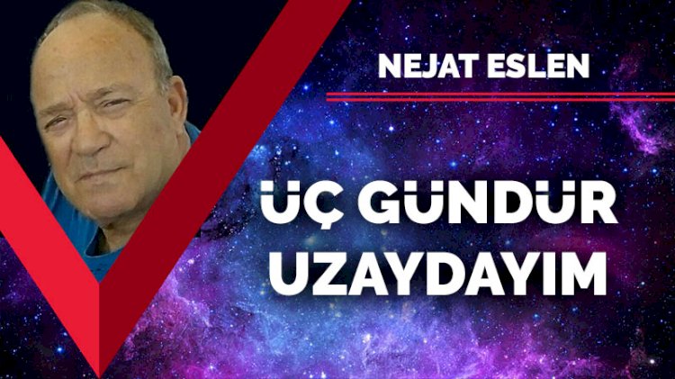 Üç gündür uzaydayım