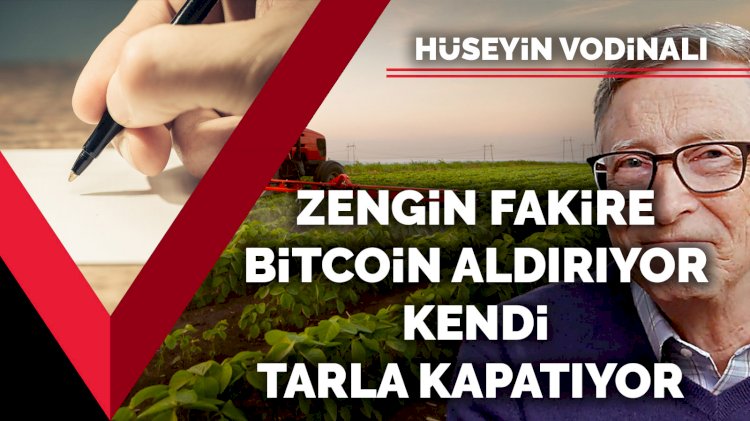 Zengin fakire Bitcoin aldırıyor kendi tarla kapatıyor