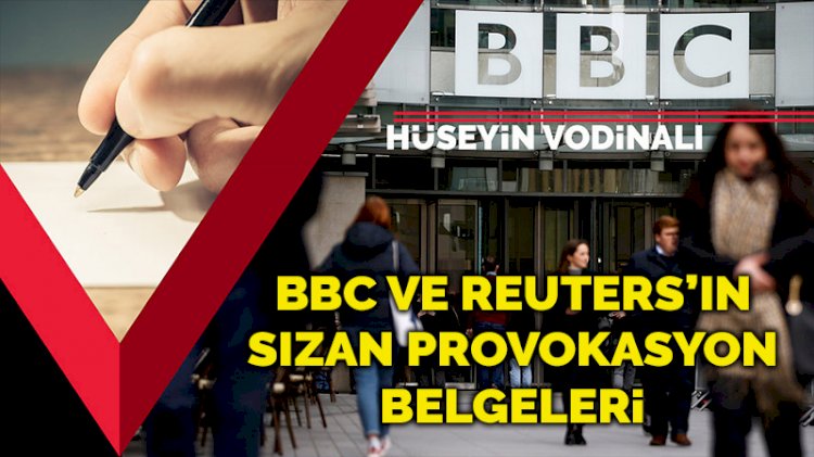 İnsan hakları, demokrasi ve sansür... BBC ve Reuters’ın sızan provokasyon belgeleri