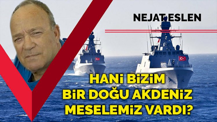 Hani bizim bir Doğu Akdeniz meselemiz vardı?