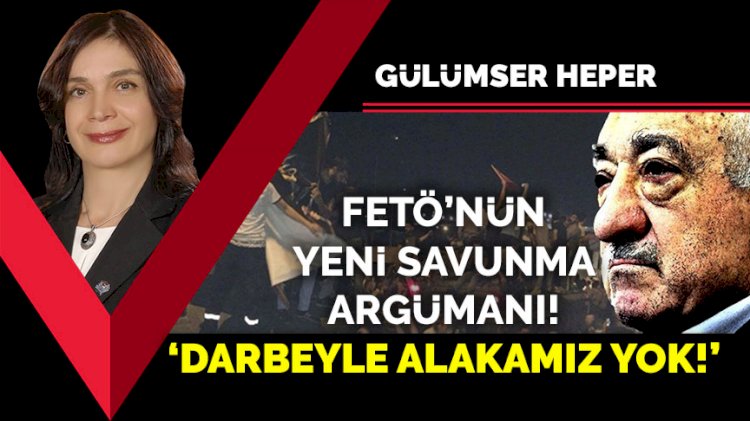 FETÖ’nün yeni savunma argümanı! Darbeyle alakamız yok!