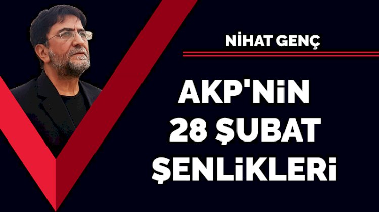 AKP'nin 28 Şubat şenlikleri