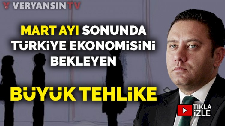 Mart ayı sonunda Türkiye Ekonomisini bekleyen büyük tehlike