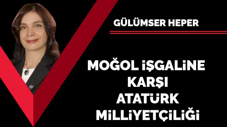 Moğol işgaline karşı Atatürk milliyetçiliği
