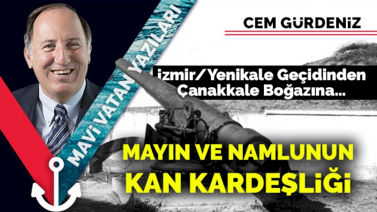 İzmir/Yenikale Geçidinden, Çanakkale Boğazına… Mayın ve Namlunun Kan Kardeşliği