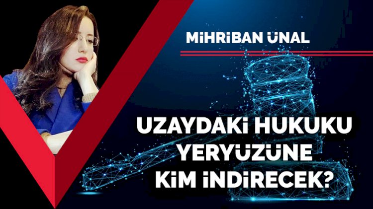 Uzaydaki hukuku yeryüzüne kim indirecek?