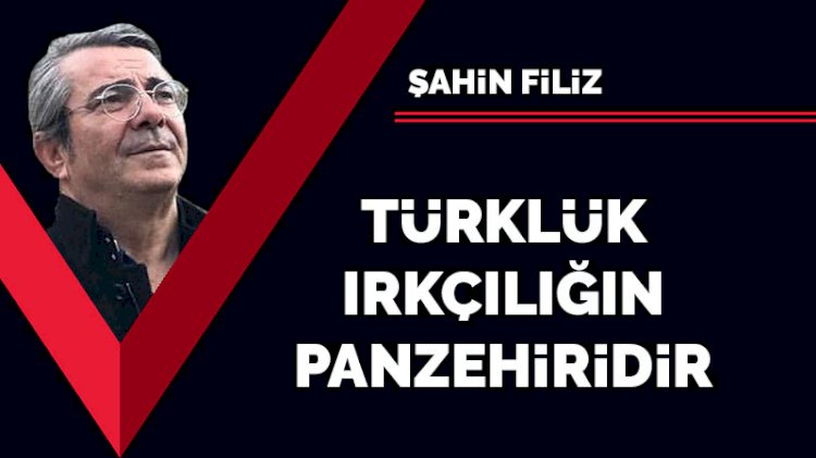 Türklük, ırkçılığın panzehiridir