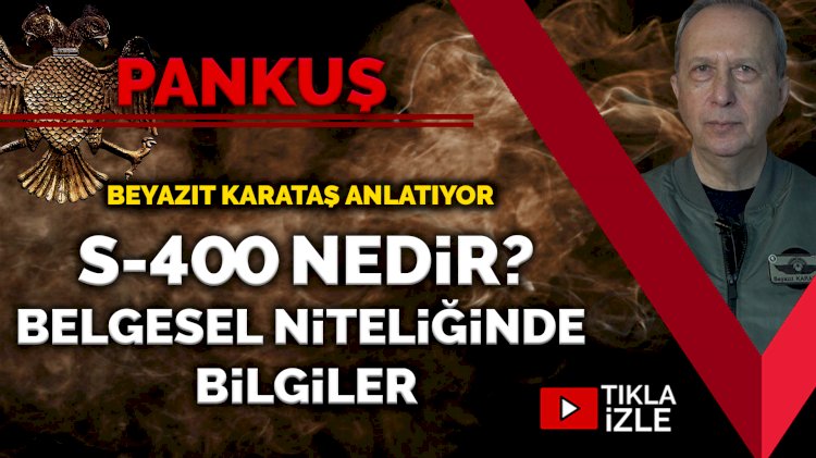 Beyazıt Karataş'tan S-400'ler hakkında 'belgesel' niteliğinde bilgiler