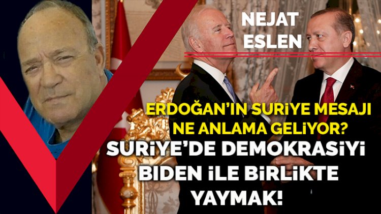 Erdoğan'ın o mesajı ne anlama geliyor? Suriye’de demokrasiyi Biden ile birlikte yaymak!..