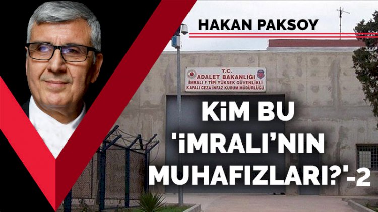 Kim bu 'İmralı’nın muhafızları?' -2-