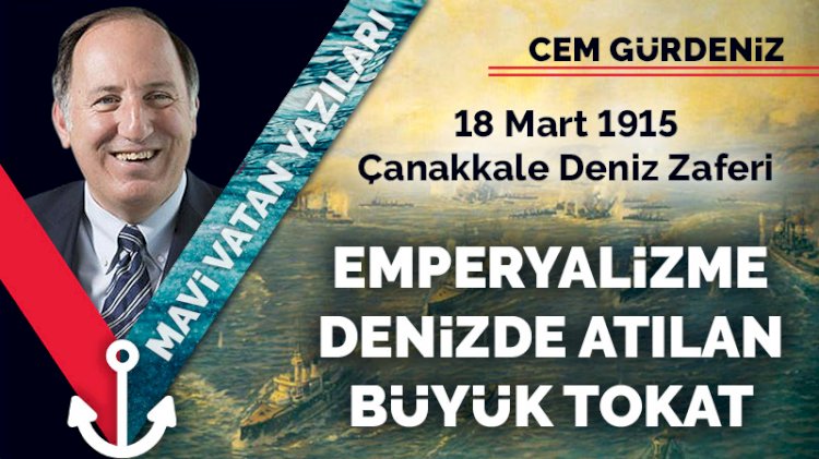 18 Mart 1915 Çanakkale Deniz Zaferi: Emperyalizme denizde atılan büyük tokat