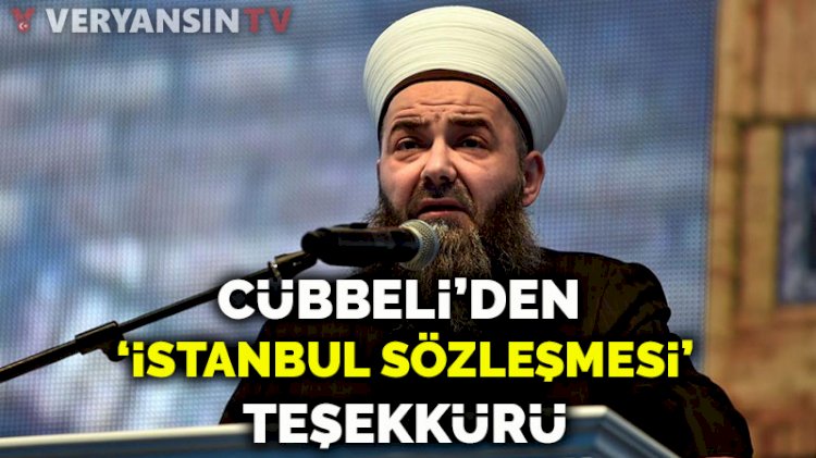 Cübbeli'den 'İstanbul Sözleşmesi' teşekkürü