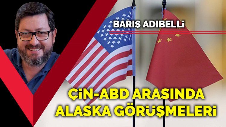Çin-ABD arasında Alaska görüşmeleri