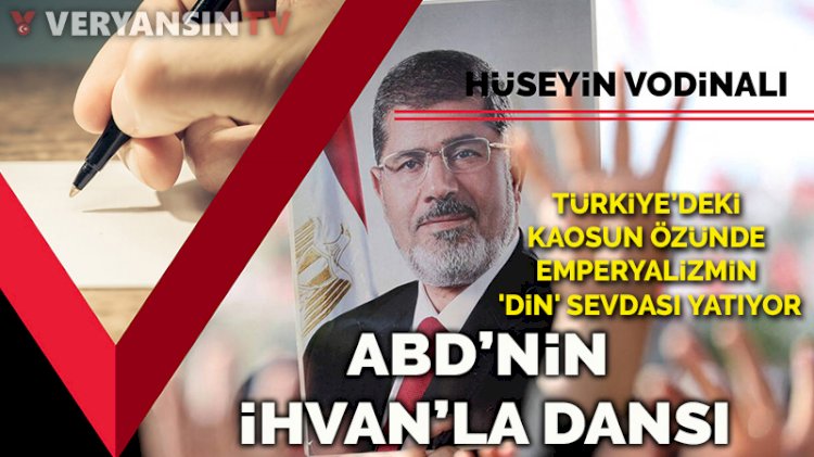 ABD’nin İhvan ile dansı... Türkiye’deki kaosun özünde emperyalizmin 'din' sevdası yatıyor