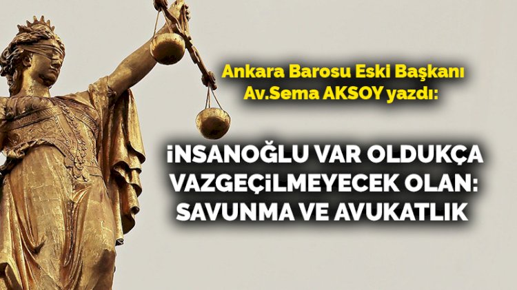 İnsanoğlu var oldukça vazgeçilmeyecek olan: Savunma ve avukatlık