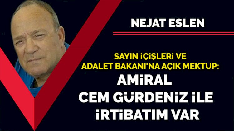 Sayın İçişleri ve Adalet Bakanı'na açık mektup: Amiral Cem Gürdeniz ile irtibatım var