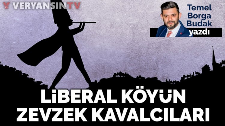 Liberal köyün zevzek kavalcıları