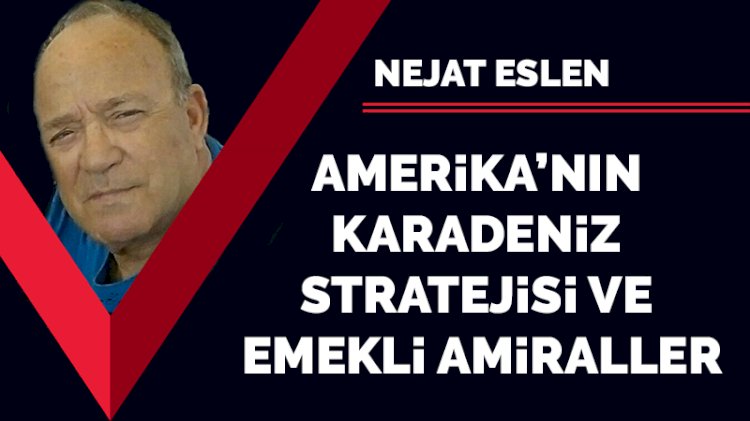 Amerika'nın Karadeniz stratejisi ve emekli Amiraller