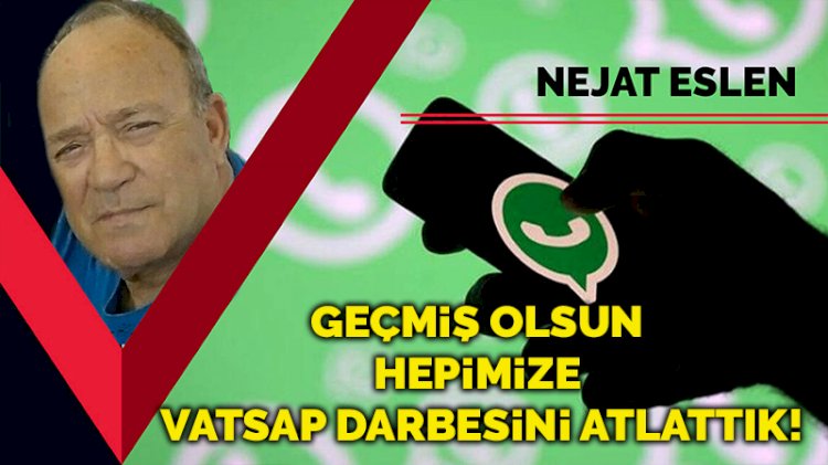 Geçmiş olsun hepimize vatsap darbesini atlattık!
