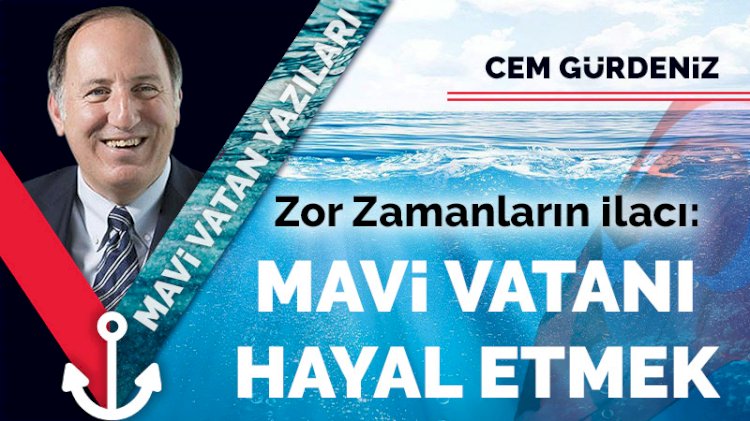 Zor zamanların ilacı: Mavi Vatanı hayal etmek