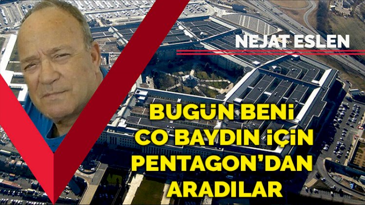 Bugün beni Pentagon’dan aradılar Prezident Co Baydın için