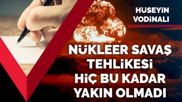 Nükleer savaş tehlikesi hiç bu kadar yakın olmadı