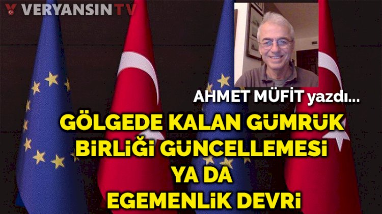 Gölgede kalan Gümrük Birliği güncellemesi ya da egemenlik devri