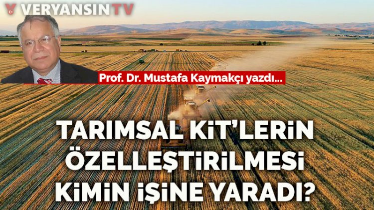 Tarımsal KİT'lerin özelleştirilmesi kimin işine yaradı?