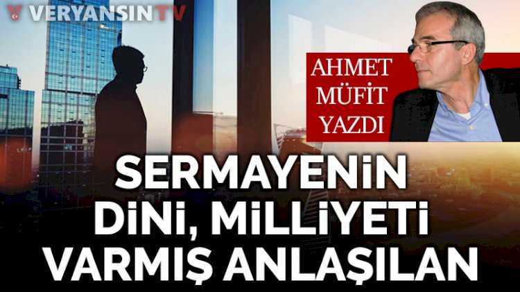 Sermayenin dini, milliyeti varmış anlaşılan