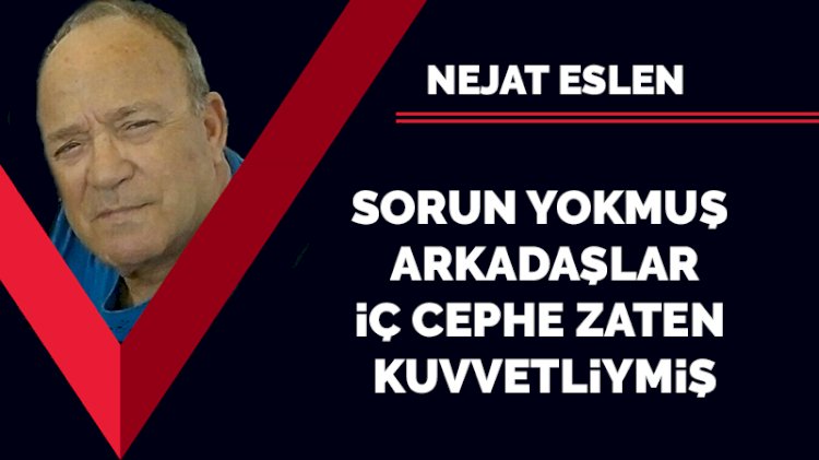 Sorun yokmuş arkadaşlar, iç cephe zaten kuvvetliymiş