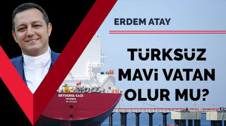 Türksüz Mavi Vatan olur mu?