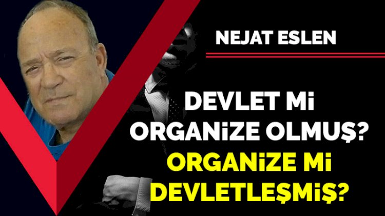 Devlet mi organize olmuş? Organize mi devletleşmiş?