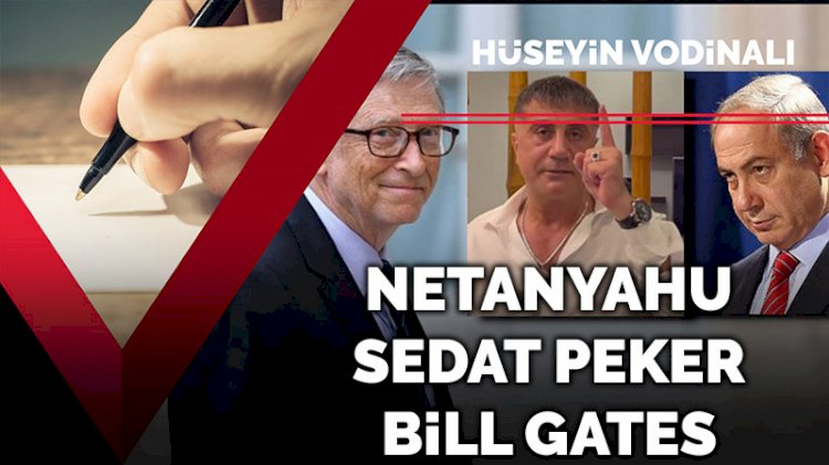 Netanyahu-Sedat Peker-Bill Gates