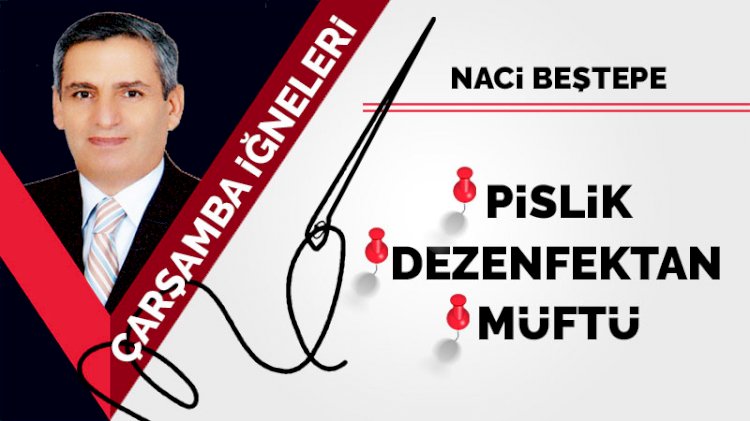 Çarşamba iğneleri: Pislik... Dezenfektan... Müftü