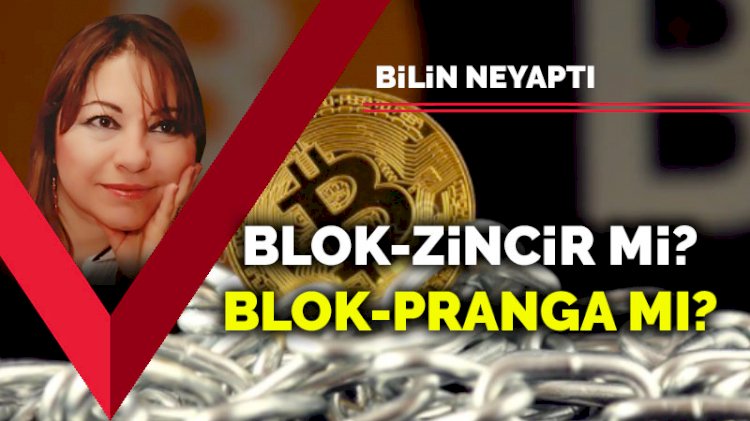 Blok-zincir mi? Blok-pranga mı?