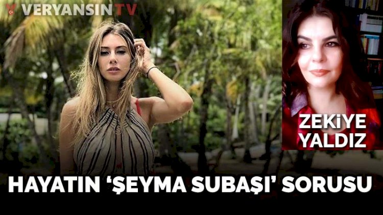Hayatın 'Şeyma Subaşı' sorusu