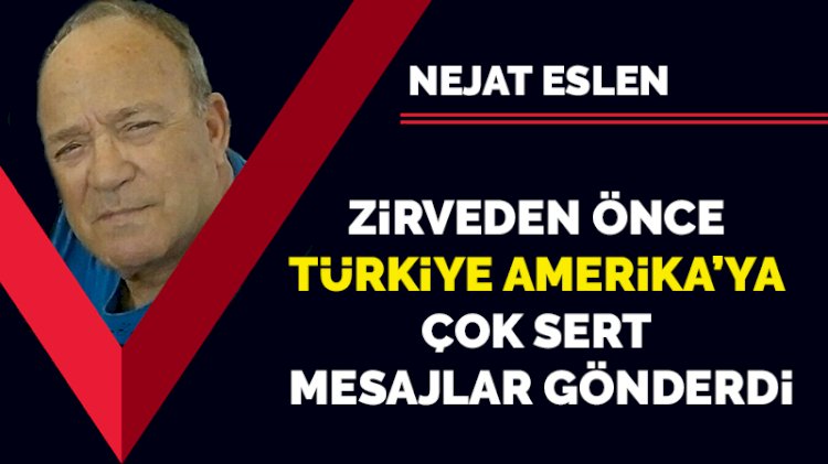 Zirveden önce Türkiye Amerika'ya çok sert mesajlar gönderdi