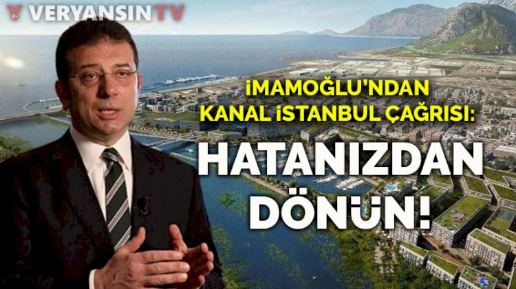 İmamoğlu’ndan Kanal İstanbul çağrısı: Israr ediyoruz, hatanızdan dönün!