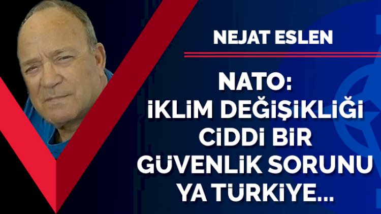 NATO: İklim değişikliği ciddi bir sorun ya Türkiye...