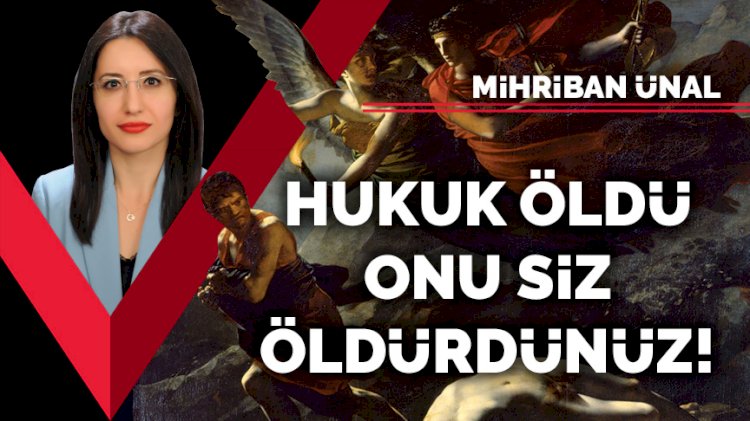 Hukuk öldü, onu siz öldürdünüz