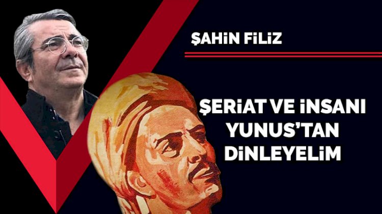 Şeriat ve insanı Yunus’tan dinleyelim