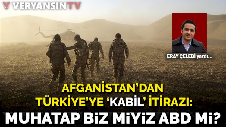 Afganistan’dan Türkiye’ye ‘Kabil’ itirazı: Muhatap biz miyiz ABD mi?
