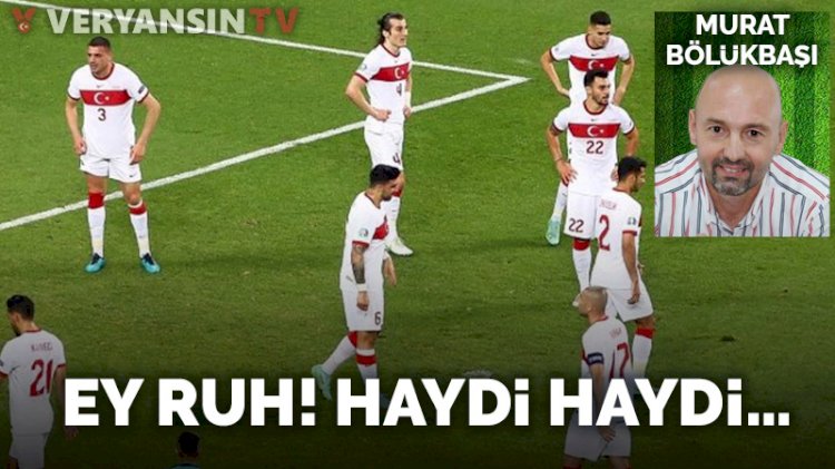 Ey ruh! Haydi haydi...