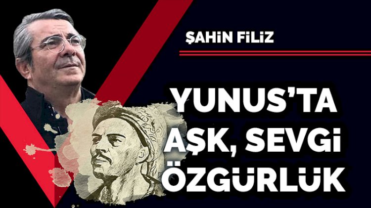 Yunus’ta aşk, sevgi, özgürlük