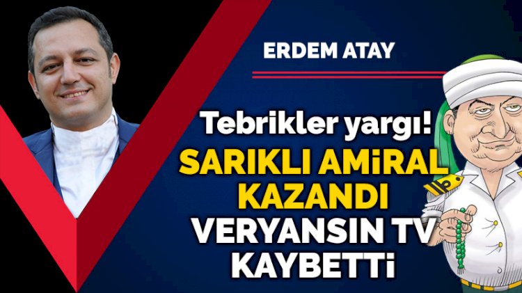 Tebrikler yargı! Sarıklı amiral kazandı, Veryansın Tv kaybetti