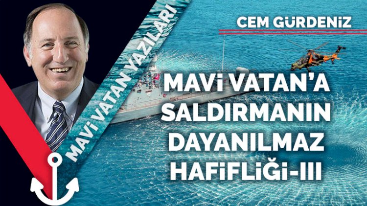 Mavi Vatan'a saldırmanın dayanılmaz hafifliği-III